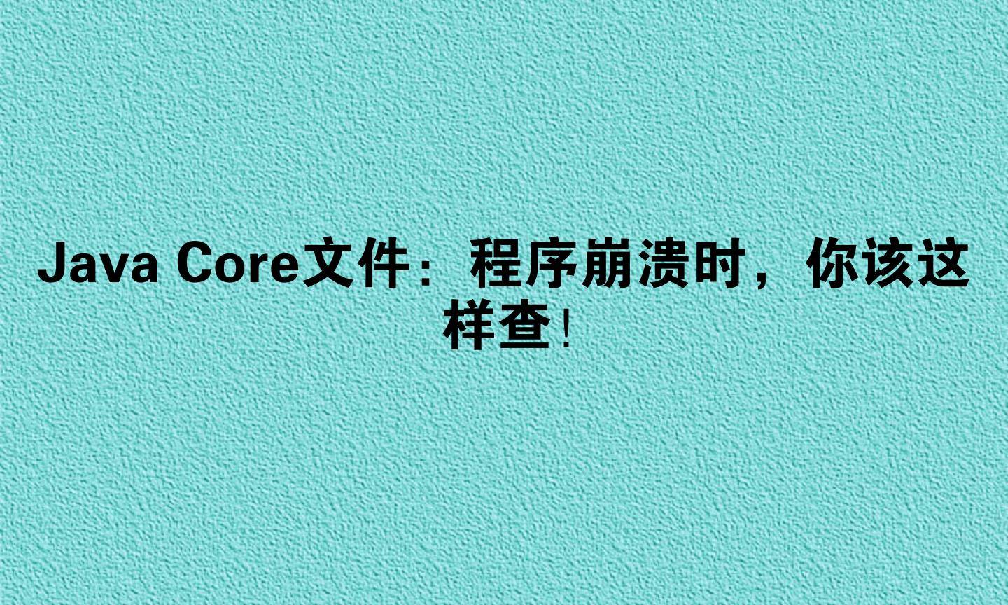 Java Core文件：程序崩溃时，你该这样查！