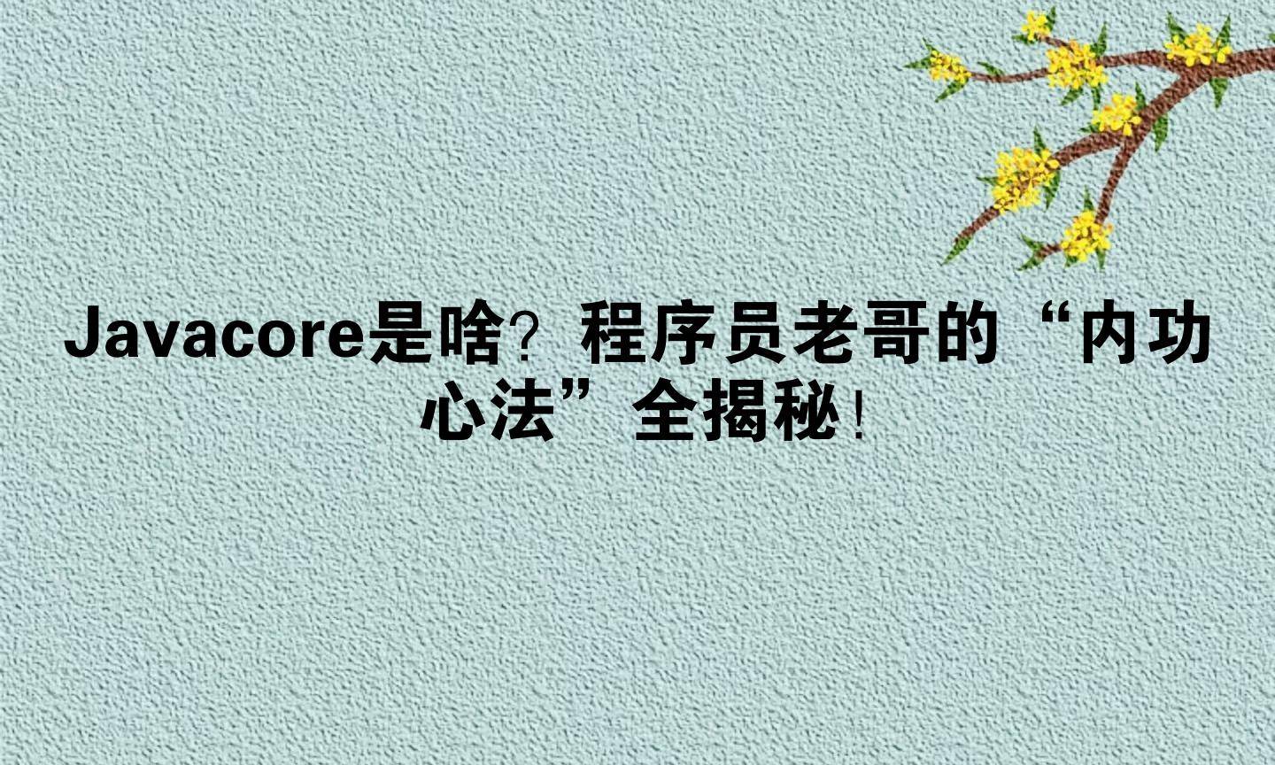 Javacore是啥？程序员老哥的“内功心法”全揭秘！