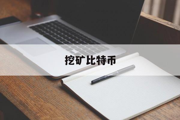 挖矿比特币(挖矿比特币原理)